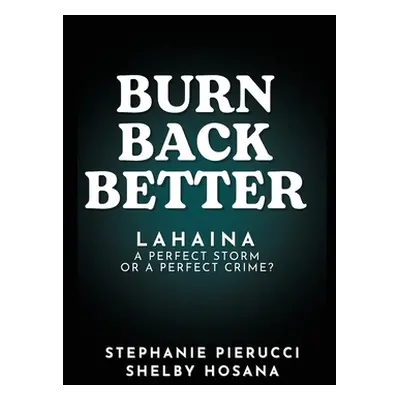 "Burn Back Better - Lahaina: A perfect storm or a perfect crime?" - "" ("Pierucci Stephanie")