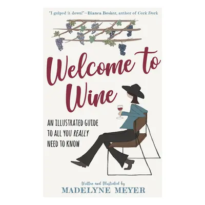 "Welcome to Wine: An Illustrated Guide to All You Really Need to Know" - "" ("Meyer Madelyne")