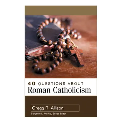 "40 Questions about Roman Catholicism" - "" ("Allison Gregg")