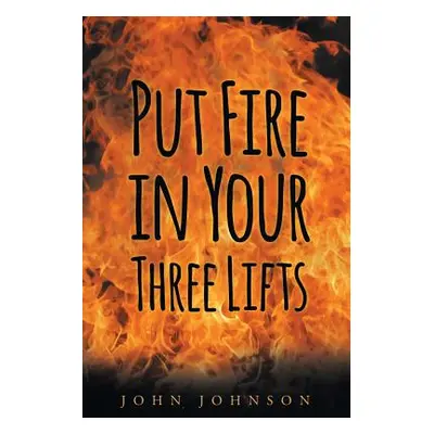 "Put Fire in Your Three Lifts" - "" ("Johnson John A.")