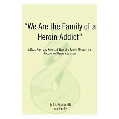 "We Are the Family of a Heroin Addict: A Real, Raw, and Poignant Story of a Family Through the R