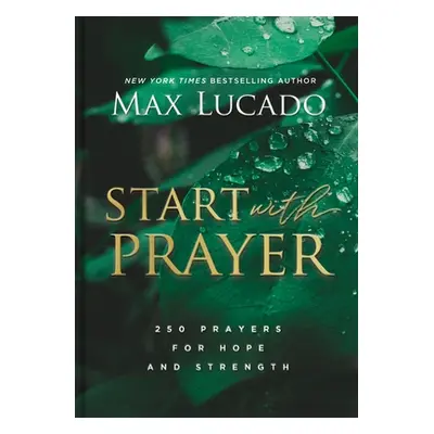 "Start with Prayer: 250 Prayers for Hope and Strength" - "" ("Lucado Max")