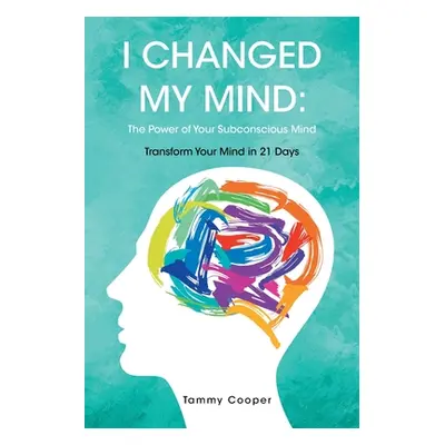 "I Changed My Mind: The Power of Your Subconscious Mind: Transform Your Mind in 21 Days" - "" ("