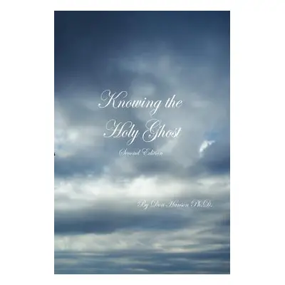 "Knowing the Holy Ghost Second Edition" - "" ("Hanson Don")