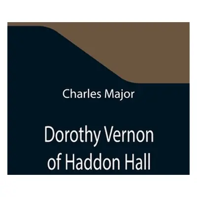 "Dorothy Vernon of Haddon Hall" - "" ("Major Charles")