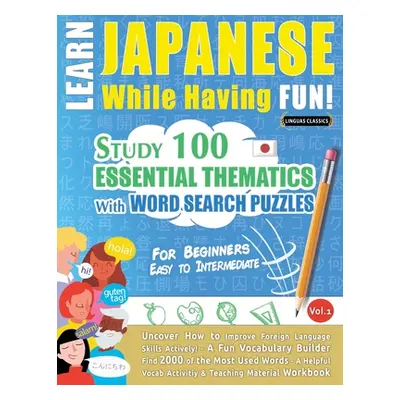 "Learn Japanese While Having Fun! - For Beginners: EASY TO INTERMEDIATE - STUDY 100 ESSENTIAL TH