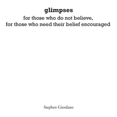 "glimpses: for those who do not believe, for those who need their belief encouraged" - "" ("Gior