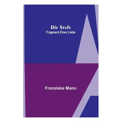 "Die Stufe; Fragment einer Liebe" - "" ("Mann Franziska")