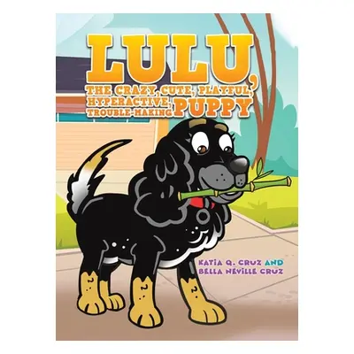 "Lulu, the crazy, cute, playful, hyperactive, trouble-making puppy" - "" ("Cruz Katia Q.")