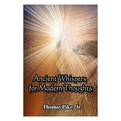 "Ancient Whispers for Modern Thoughts" - "" ("Pike Thomas Jr.")