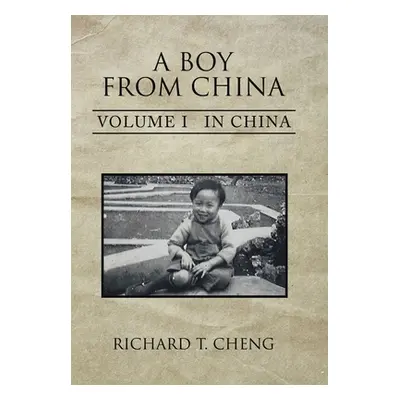 "A Boy from China: Volume I in China" - "" ("Cheng Richard T.")