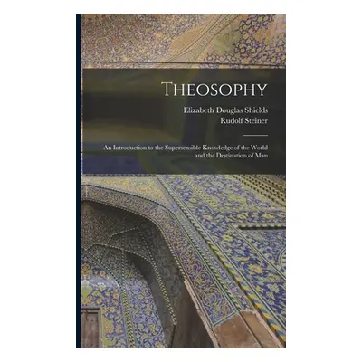 "Theosophy: An Introduction to the Supersensible Knowledge of the World and the Destination of M