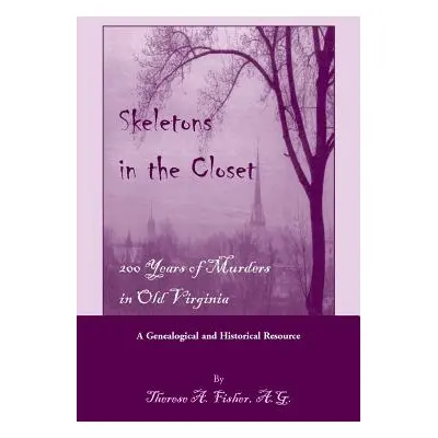 "Skeletons in the Closet: 200 Years of Murders in Old Virginia" - "" ("Fisher Therese a.")