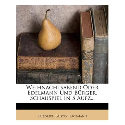 "Weihnachtsabend Oder Edelmann Und Brger. Schauspiel in 5 Aufz..." - "" ("Hagemann Friedrich Gus