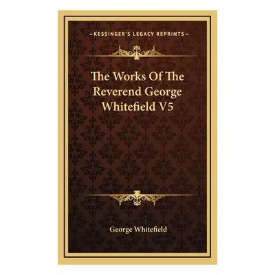 "The Works Of The Reverend George Whitefield V5" - "" ("Whitefield George")