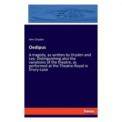 "Oedipus: A tragedy, as written by Dryden and Lee. Distinguishing also the variations of the the