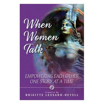 "When Women Talk: Empowering Each Other One Story at a Time" - "" ("Lessard-Deyell Brigitte")