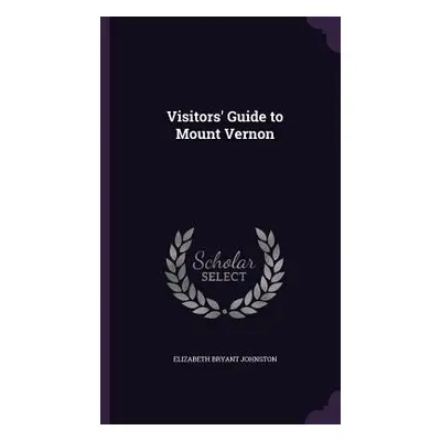 "Visitors' Guide to Mount Vernon" - "" ("Johnston Elizabeth Bryant")