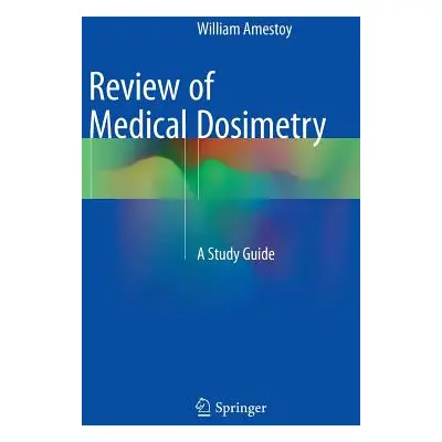 "Review of Medical Dosimetry: A Study Guide" - "" ("Amestoy William")