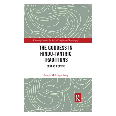 "The Goddess in Hindu-Tantric Traditions: Devi as Corpse" - "" ("Mukhopadhyay Anway")