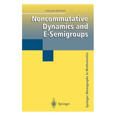 "Noncommutative Dynamics and E-Semigroups" - "" ("Arveson William")