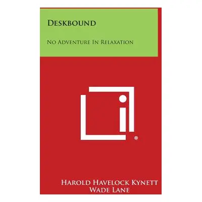 "Deskbound: No Adventure in Relaxation" - "" ("Kynett Harold Havelock")