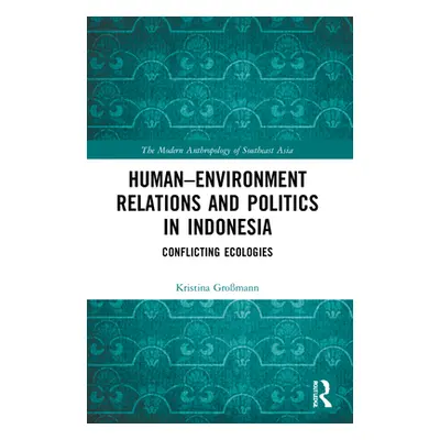 "Human-Environment Relations and Politics in Indonesia: Conflicting Ecologies" - "" ("Gromann Kr