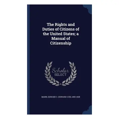 The Rights and Duties of Citizens of the United States; a Manual of Citizenship (Mann Edward C. 