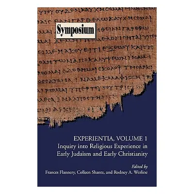 "Experientia, Volume 1: Inquiry Into Religious Experience in Early Judaism and Christianity" - "