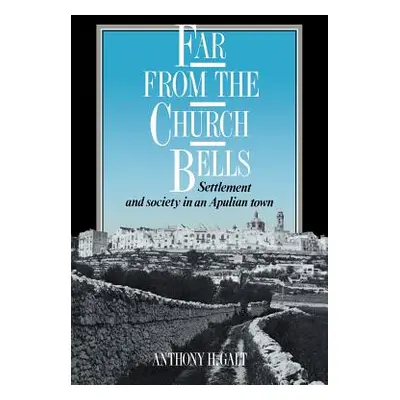 "Far from the Church Bells: Settlement and Society in an Apulian Town" - "" ("Galt Anthony H.")