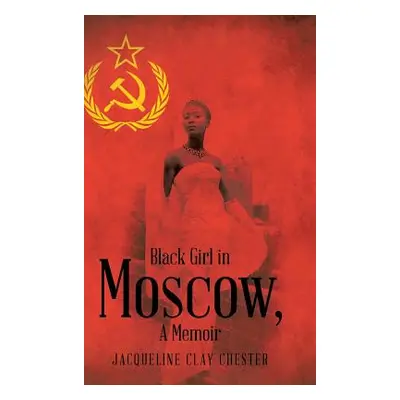 "Black Girl in Moscow, a Memoir" - "" ("Chester Jacqueline Clay")