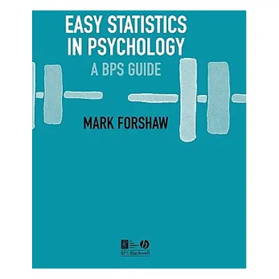 "Easy Statistics in Psychology: A Bps Guide" - "" ("Forshaw Mark")