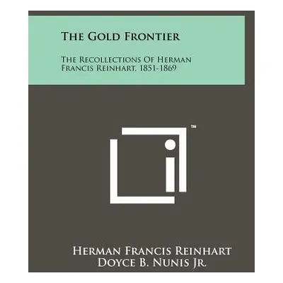 "The Gold Frontier: The Recollections Of Herman Francis Reinhart, 1851-1869" - "" ("Reinhart Her