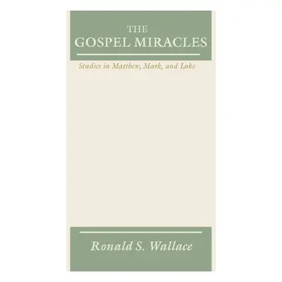 "Gospel Miracles: Studies in Matthew, Mark, and Luke" - "" ("Wallace Ronald")