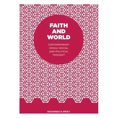 "Faith and World: Contemporary Ismaili Social and Political Thought" - "" ("Miraly Mohammad N.")