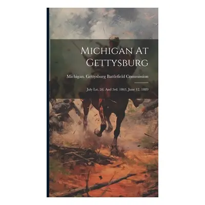 "Michigan At Gettysburg: July Lst. 2d. And 3rd. 1863. June 12, 1889" - "" ("Michigan Gettysburg 