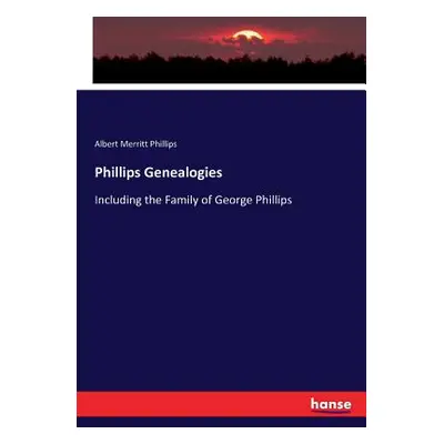 "Phillips Genealogies: Including the Family of George Phillips" - "" ("Phillips Albert Merritt")