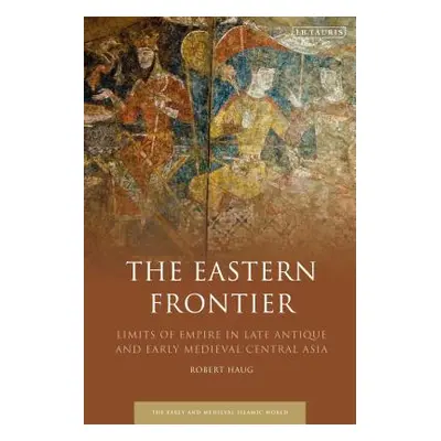 "The Eastern Frontier: Limits of Empire in Late Antique and Early Medieval Central Asia" - "" ("