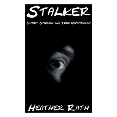 "Stalker: Short Stories and True Adventures" - "" ("Rath Heather")