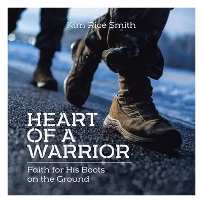 "Heart of a Warrior: Faith for His Boots on the Ground" - "" ("Rice Smith Kim")