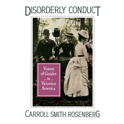 "Disorderly Conduct: Visions of Gender in Victorian America" - "" ("Smith-Rosenberg Carroll")