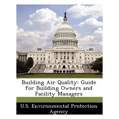 "Building Air Quality: Guide for Building Owners and Facility Managers" - "" ("U S Environmental