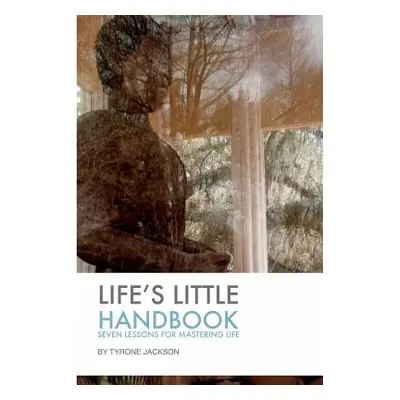 "Life's Little Handbook: Seven Lessons for Mastering Life" - "" ("Jackson Tyrone")