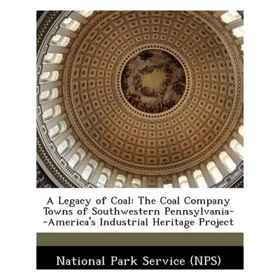 "A Legacy of Coal: The Coal Company Towns of Southwestern Pennsylvania--America's Industrial Her