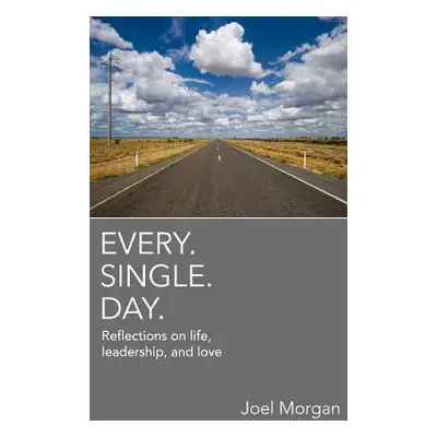 "Every. Single. Day.: Reflections on life, leadership, and love" - "" ("Morgan Joel")