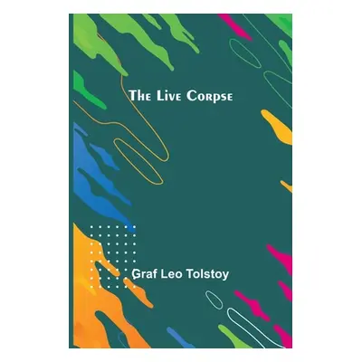 "The Live Corpse" - "" ("Leo Tolstoy Graf")