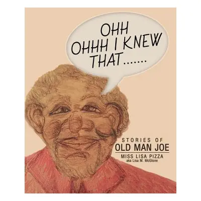 "Ohh Ohhh I knew That.......: Stories of Old Man Joe" - "" ("Miss Lisa Pizza Aka Lisa M. McGlone