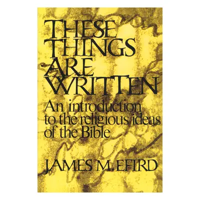 "These Things Are Written: An Introduction to the Religious Ideas of the Bible" - "" ("Efird Jam