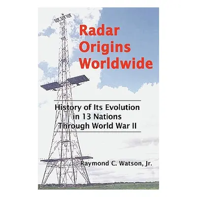 "Radar Origins Worldwide: History of Its Evolution in 13 Nations Through World War II" - "" ("Wa