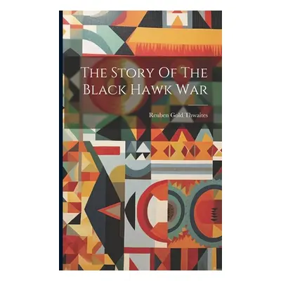 "The Story Of The Black Hawk War" - "" ("Thwaites Reuben Gold")